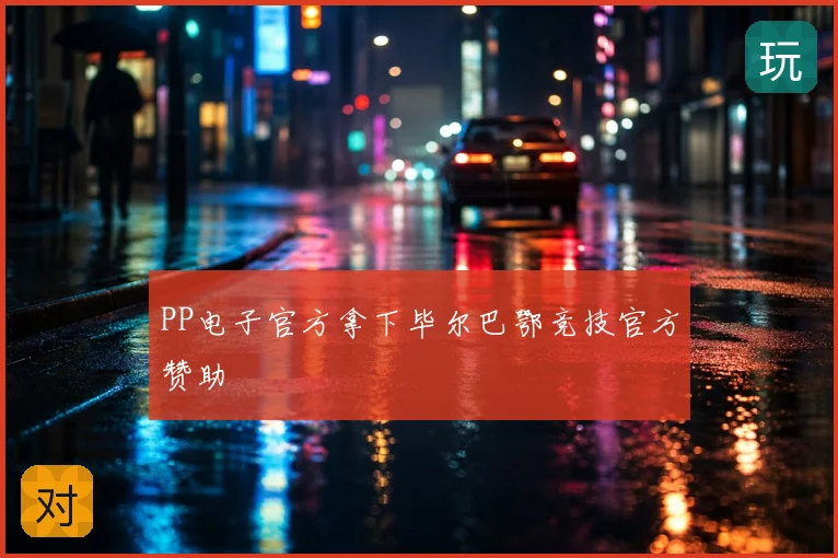 PP电子官方拿下毕尔巴鄂竞技官方赞助